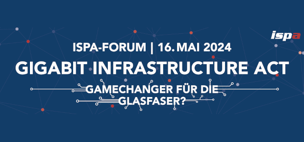 auf blauem Hintergrund mit weißer Schrift steht: ISPA-Forum 16. Mai 2024: Gigabit Infrastructure Act: Gamechanger für die Glasfaser? ISPA-Logo rechts oben in der Ecke