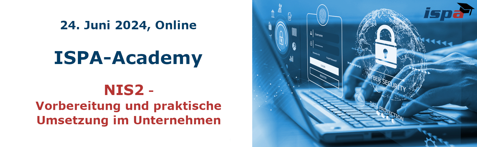24. Juni 2024, online: ISPA-Academy: NIS2 - Vorbereitung und praktische Umsetzung im Unternehmen